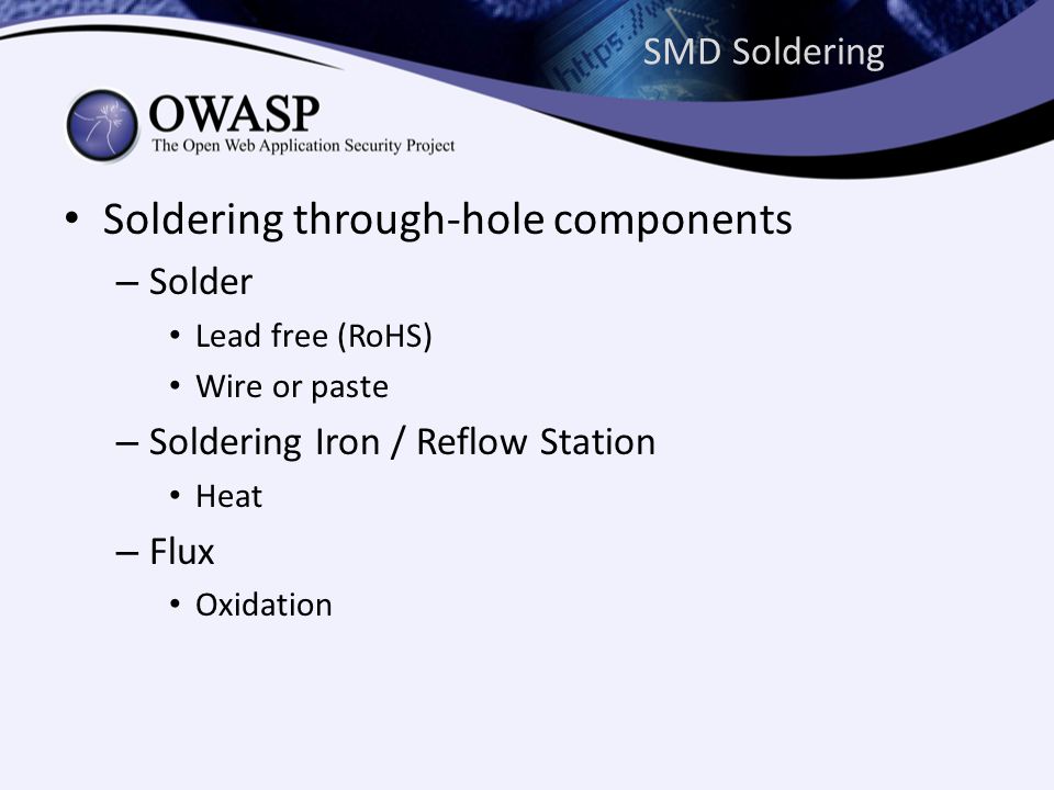 SMD Soldering • Soldering through-hole components – Solder • Lead free (RoHS) • Wire or paste – Soldering Iron / Reflow Station • Heat – Flux • Oxidation