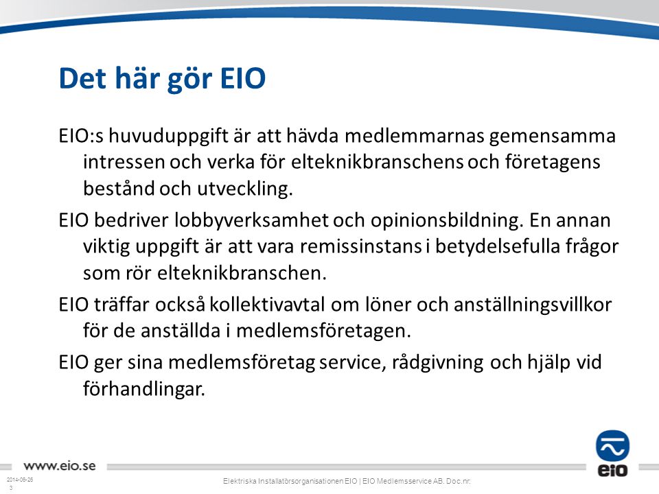3 Det här gör EIO EIO:s huvuduppgift är att hävda medlemmarnas gemensamma intressen och verka för elteknikbranschens och företagens bestånd och utveckling.