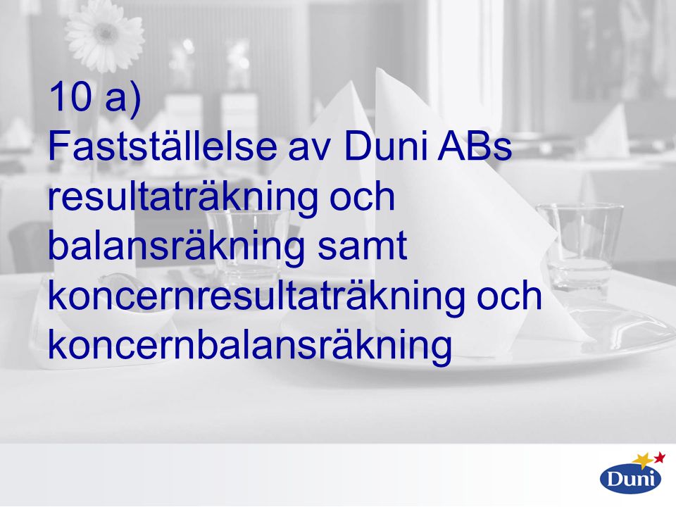 10 a) Fastställelse av Duni ABs resultaträkning och balansräkning samt koncernresultaträkning och koncernbalansräkning