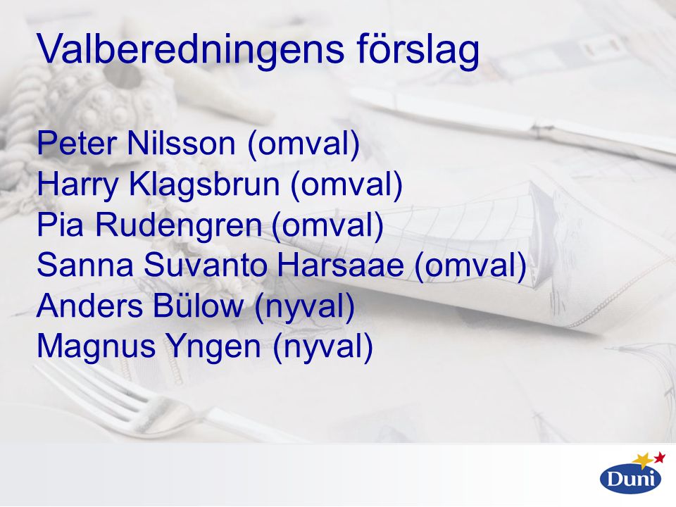 Valberedningens förslag Peter Nilsson (omval) Harry Klagsbrun (omval) Pia Rudengren (omval) Sanna Suvanto Harsaae (omval) Anders Bülow (nyval) Magnus Yngen (nyval)