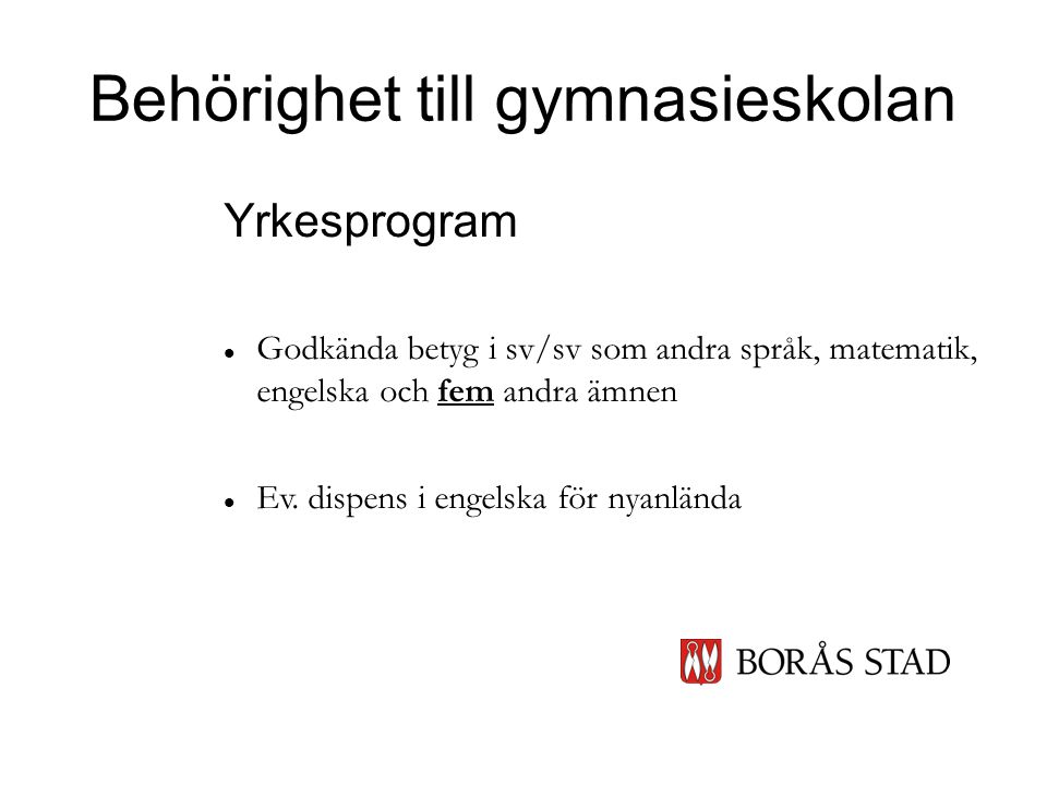 Behörighet till gymnasieskolan Yrkesprogram  Godkända betyg i sv/sv som andra språk, matematik, engelska och fem andra ämnen  Ev.