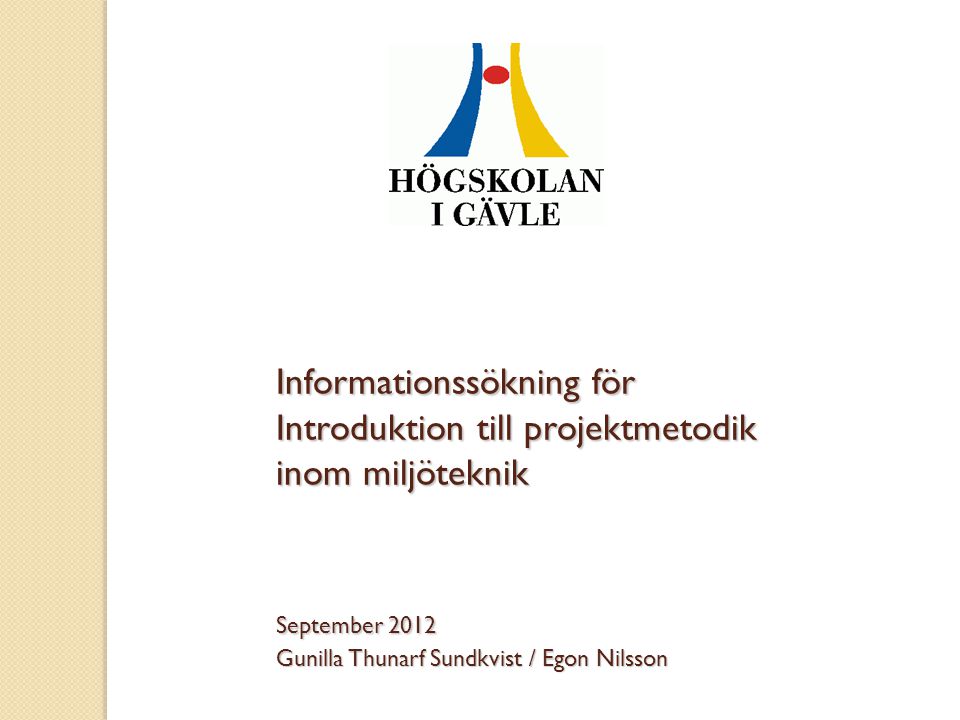 Informationssökning för Introduktion till projektmetodik inom miljöteknik September 2012 Gunilla Thunarf Sundkvist / Egon Nilsson