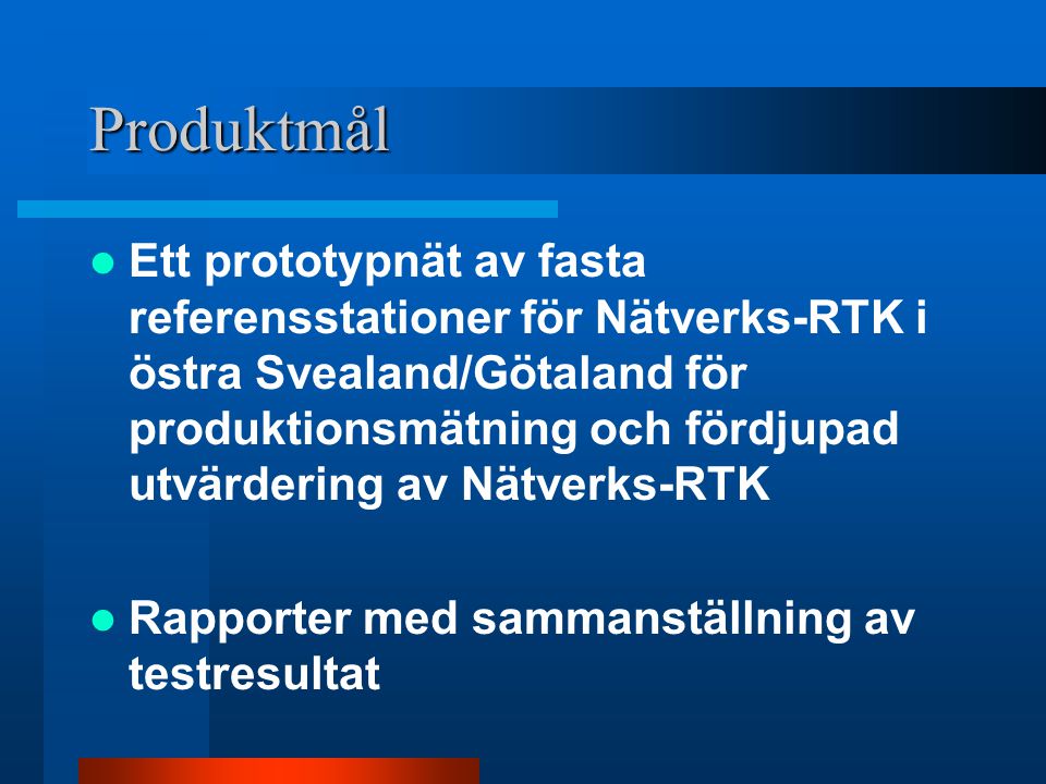 Produktmål  Ett prototypnät av fasta referensstationer för Nätverks-RTK i östra Svealand/Götaland för produktionsmätning och fördjupad utvärdering av Nätverks-RTK  Rapporter med sammanställning av testresultat