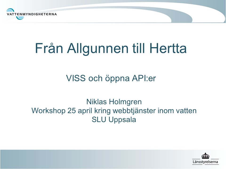Från Allgunnen till Hertta VISS och öppna API:er Niklas Holmgren Workshop 25 april kring webbtjänster inom vatten SLU Uppsala