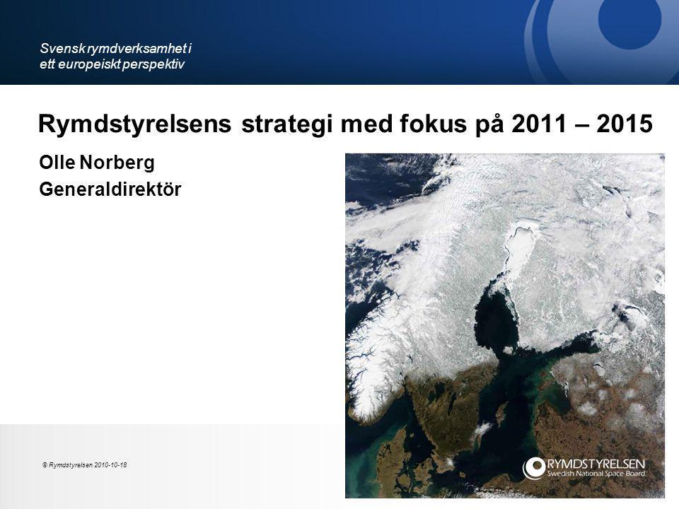 Rymdstyrelsens strategi med fokus på 2011 – 2015 Olle Norberg Generaldirektör Svensk rymdverksamhet i ett europeiskt perspektiv © Rymdstyrelsen