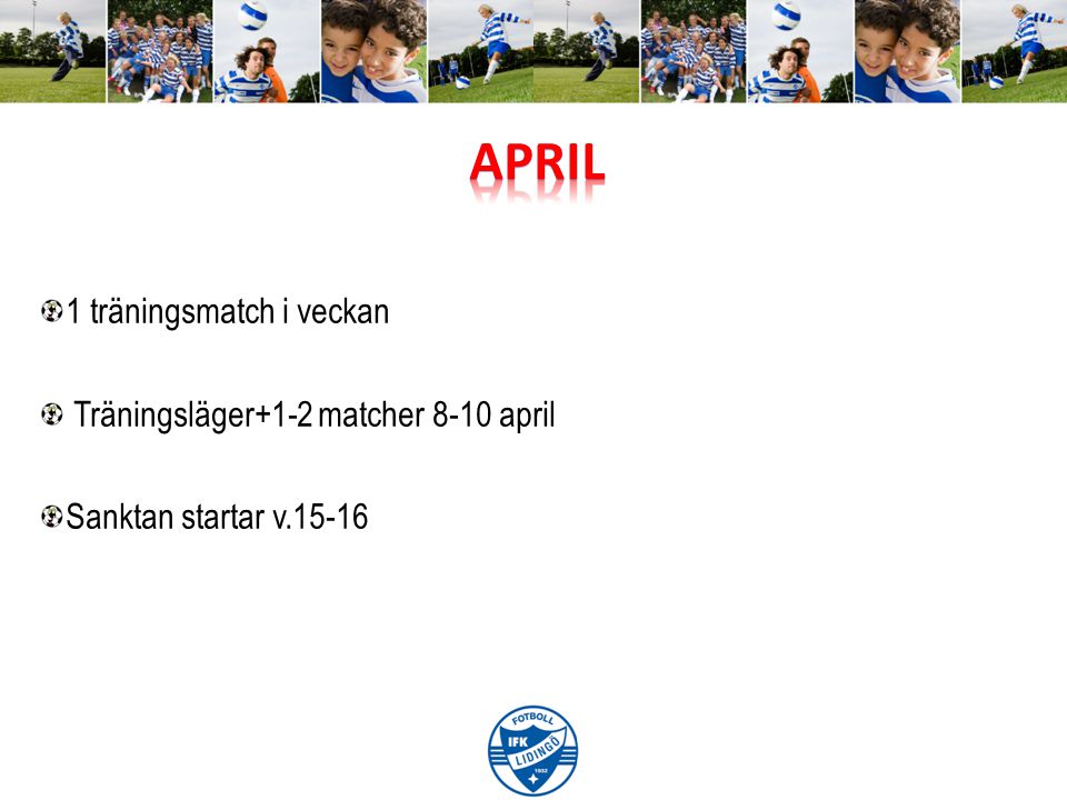 1 träningsmatch i veckan Träningsläger+1-2 matcher 8-10 april Sanktan startar v.15-16