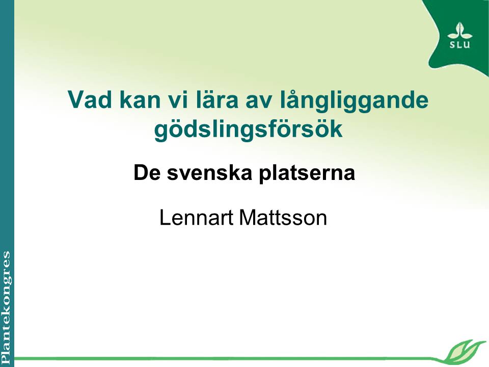 Vad kan vi lära av långliggande gödslingsförsök Lennart Mattsson De svenska platserna