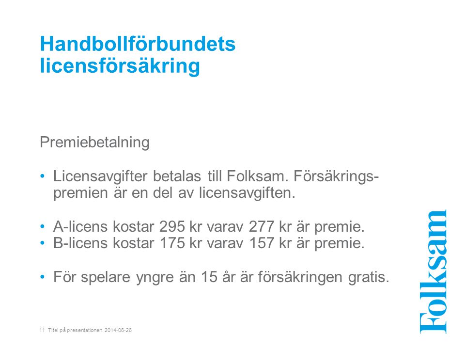 11 Titel på presentationen Handbollförbundets licensförsäkring Premiebetalning •Licensavgifter betalas till Folksam.