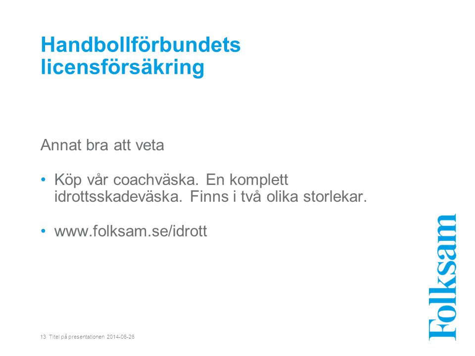 13 Titel på presentationen Handbollförbundets licensförsäkring Annat bra att veta •Köp vår coachväska.