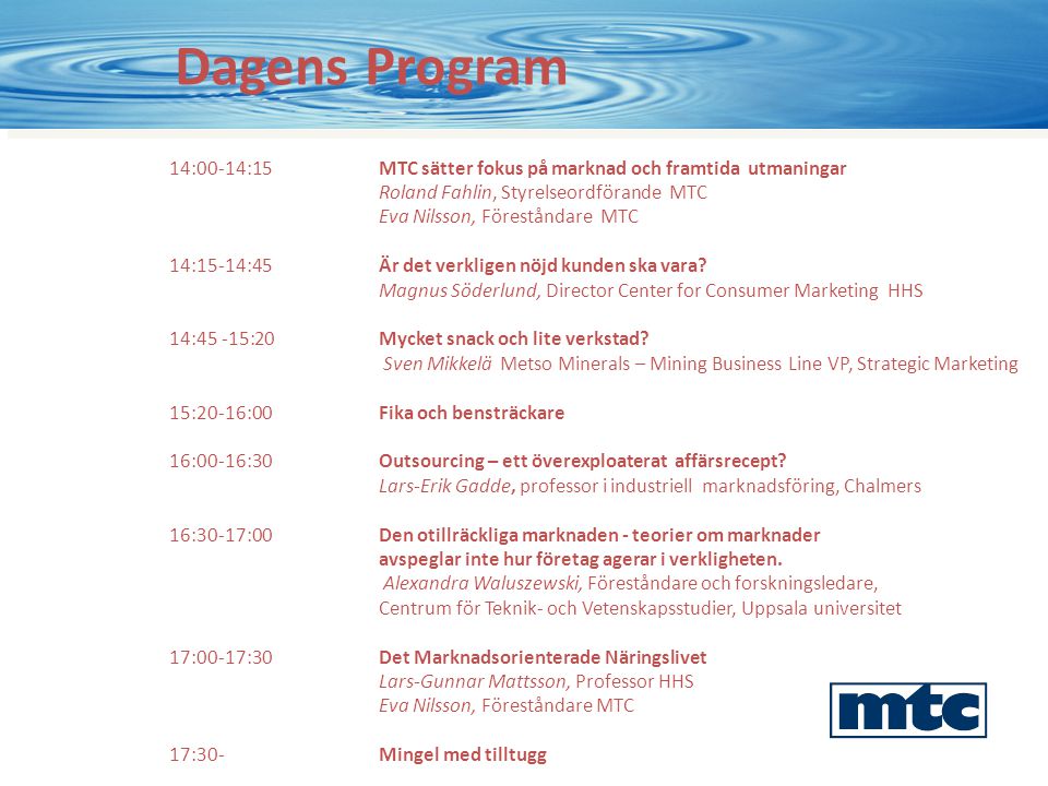 Dagens Program 14:00-14:15MTC sätter fokus på marknad och framtida utmaningar Roland Fahlin, Styrelseordförande MTC Eva Nilsson, Föreståndare MTC 14:15-14:45 Är det verkligen nöjd kunden ska vara.