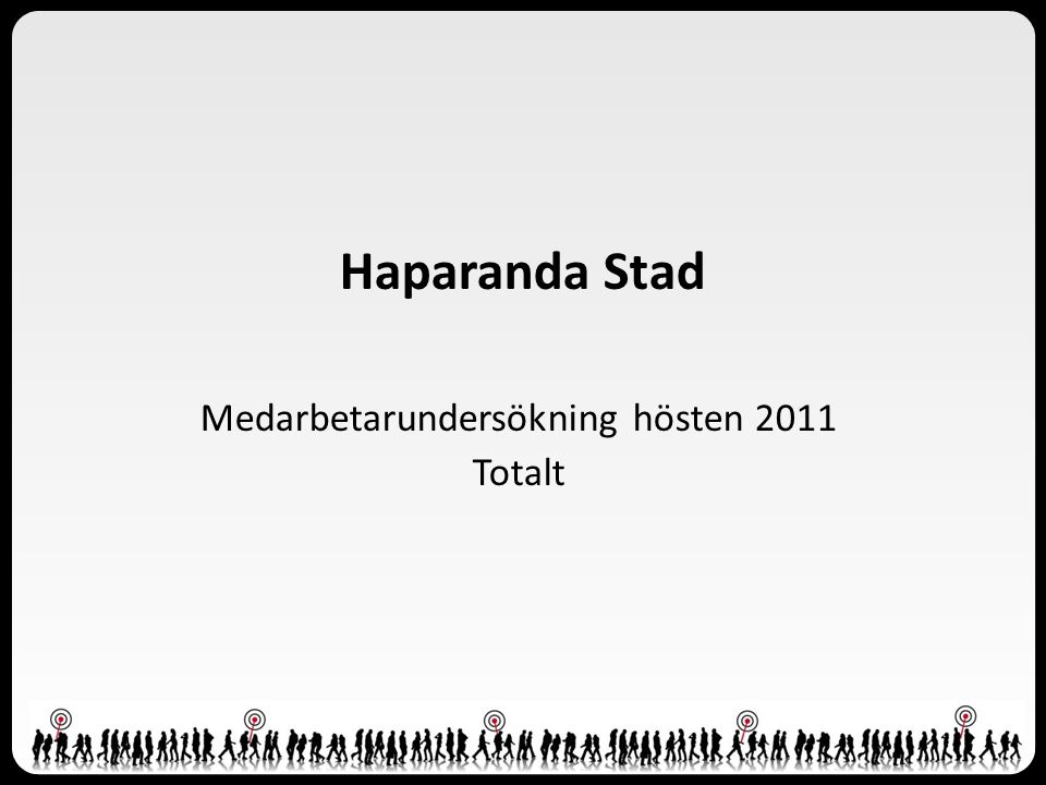 Haparanda Stad Medarbetarundersökning hösten 2011 Totalt