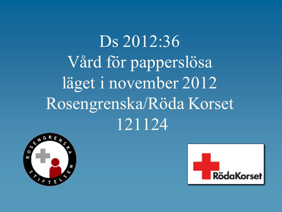 Ds 2012:36 Vård för papperslösa läget i november 2012 Rosengrenska/Röda Korset