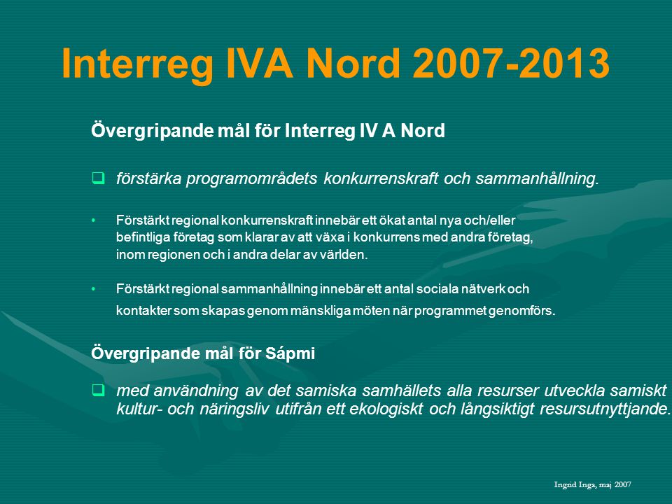 Interreg IVA Nord Övergripande mål för Interreg IV A Nord   förstärka programområdets konkurrenskraft och sammanhållning.