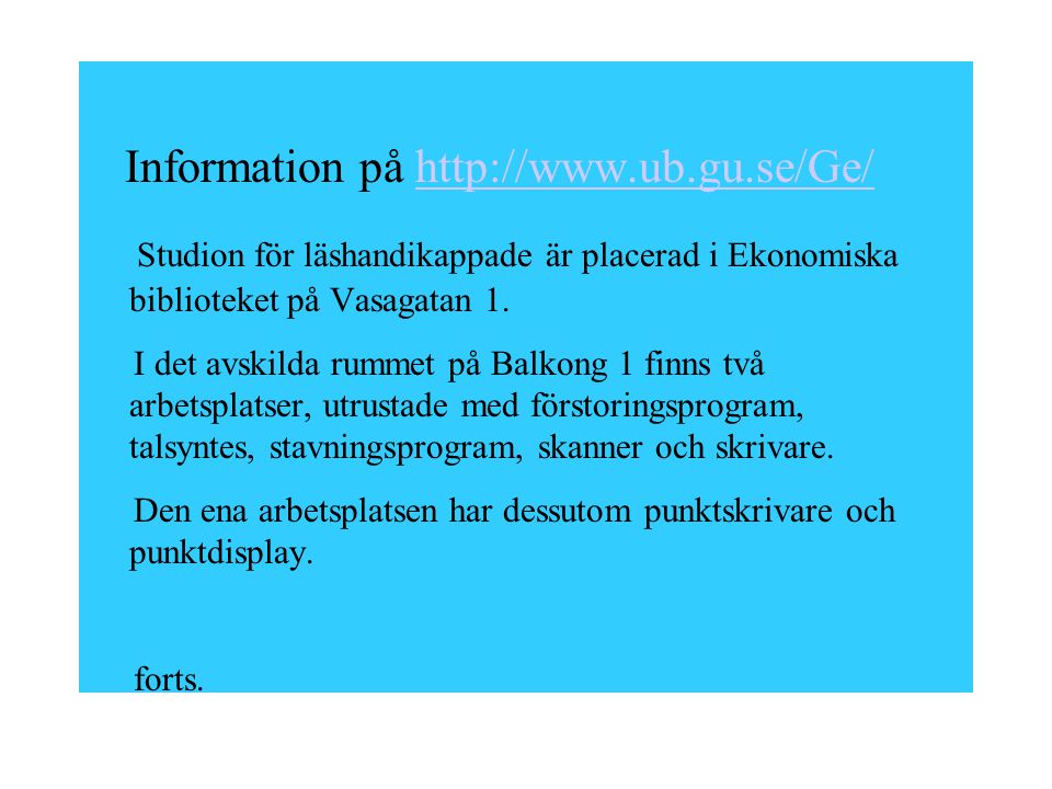Information på   Studion för läshandikappade är placerad i Ekonomiska biblioteket på Vasagatan 1.