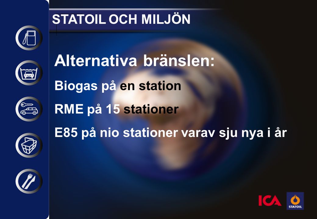 STATOIL OCH MILJÖN Alternativa bränslen: Biogas på en station RME på 15 stationer E85 på nio stationer varav sju nya i år