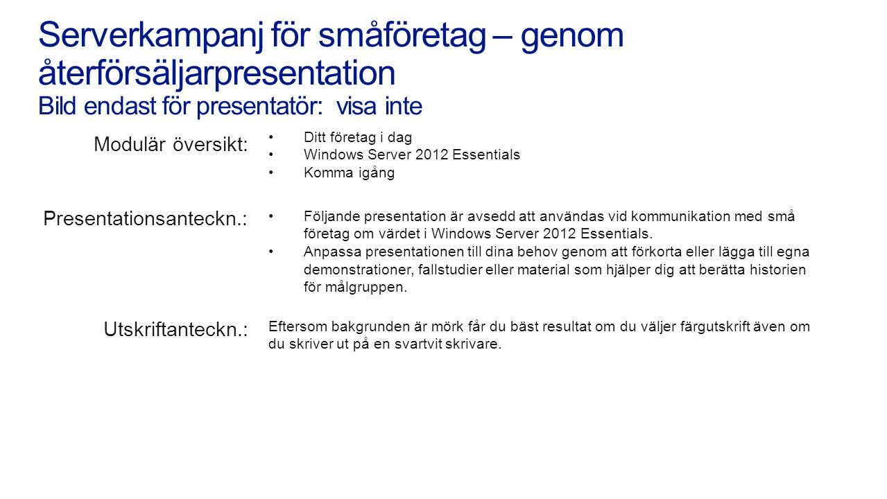 Modulär översikt: Presentationsanteckn.: Utskriftanteckn.: •Ditt företag i dag •Windows Server 2012 Essentials •Komma igång •Följande presentation är avsedd att användas vid kommunikation med små företag om värdet i Windows Server 2012 Essentials.