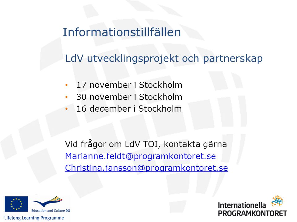 LdV utvecklingsprojekt och partnerskap • 17 november i Stockholm • 30 november i Stockholm • 16 december i Stockholm Vid frågor om LdV TOI, kontakta gärna  Informationstillfällen