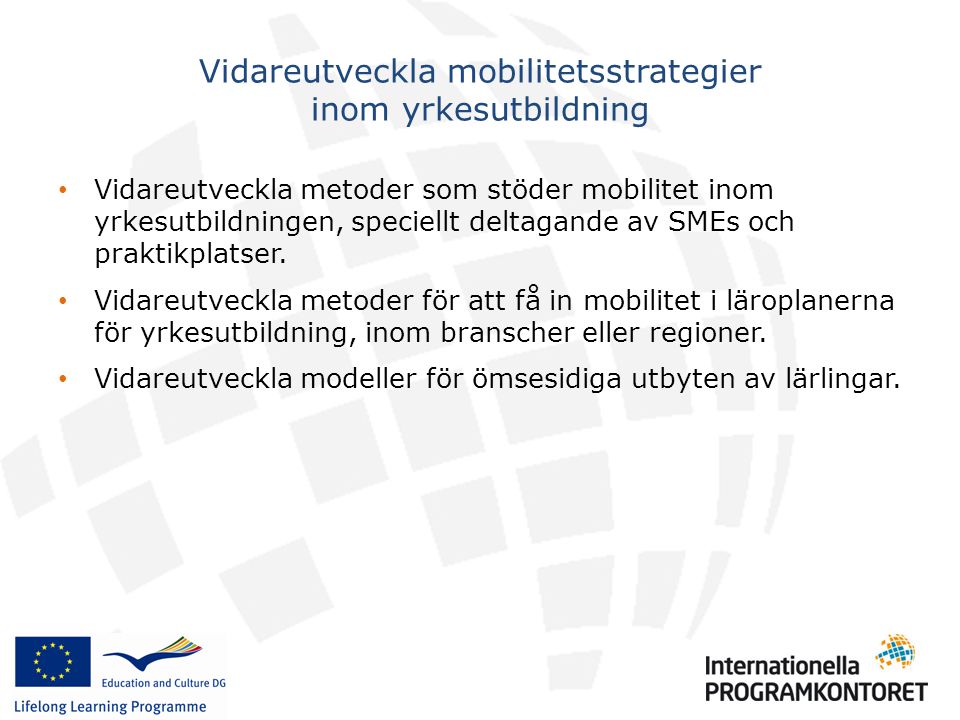 • Vidareutveckla metoder som stöder mobilitet inom yrkesutbildningen, speciellt deltagande av SMEs och praktikplatser.