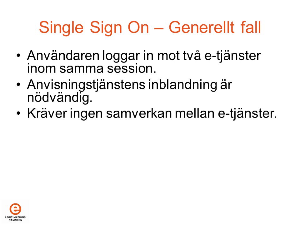Single Sign On – Generellt fall •Användaren loggar in mot två e-tjänster inom samma session.