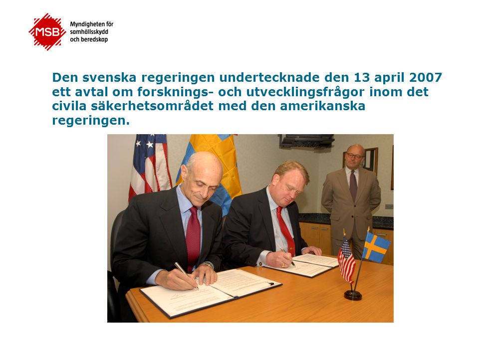 Den svenska regeringen undertecknade den 13 april 2007 ett avtal om forsknings- och utvecklingsfrågor inom det civila säkerhetsområdet med den amerikanska regeringen.