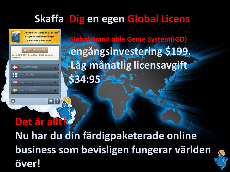 Skaffa Dig en egen Global Licens Global Brand able Genie System(IGD) • engångsinvestering $199.