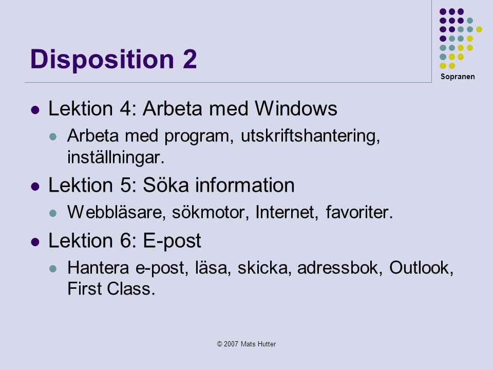 Sopranen © 2007 Mats Hutter Disposition 2  Lektion 4: Arbeta med Windows  Arbeta med program, utskriftshantering, inställningar.