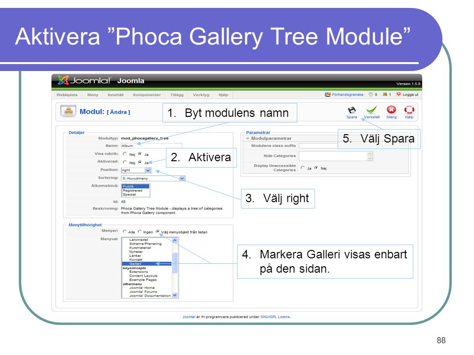 Aktivera Phoca Gallery Tree Module 1.Byt modulens namn 2.Aktivera 4.Markera Galleri visas enbart på den sidan.