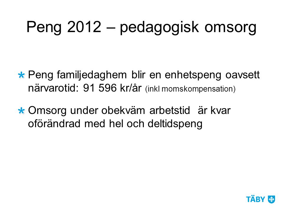 Peng 2012 – pedagogisk omsorg Peng familjedaghem blir en enhetspeng oavsett närvarotid: kr/år (inkl momskompensation) Omsorg under obekväm arbetstid är kvar oförändrad med hel och deltidspeng