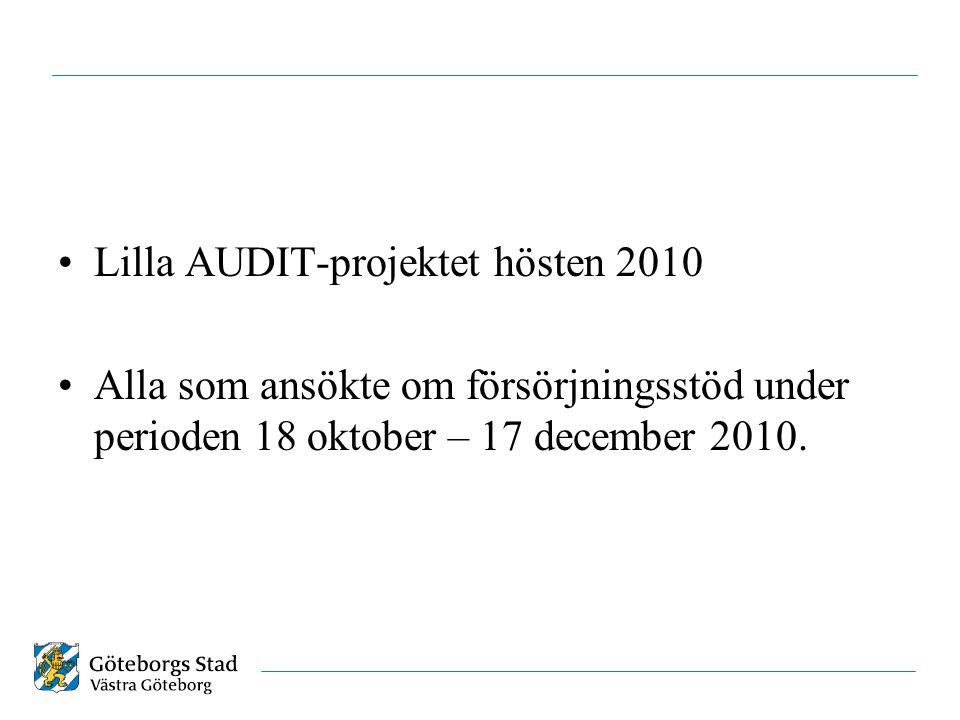 •Lilla AUDIT-projektet hösten 2010 •Alla som ansökte om försörjningsstöd under perioden 18 oktober – 17 december 2010.