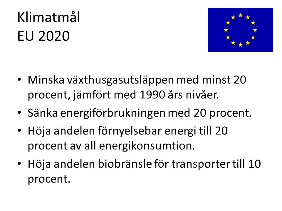 Klimatmål EU 2020 • Minska växthusgasutsläppen med minst 20 procent, jämfört med 1990 års nivåer.