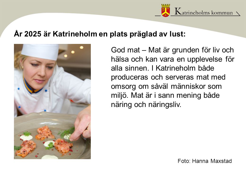 År 2025 är Katrineholm en plats präglad av lust: God mat – Mat är grunden för liv och hälsa och kan vara en upplevelse för alla sinnen.