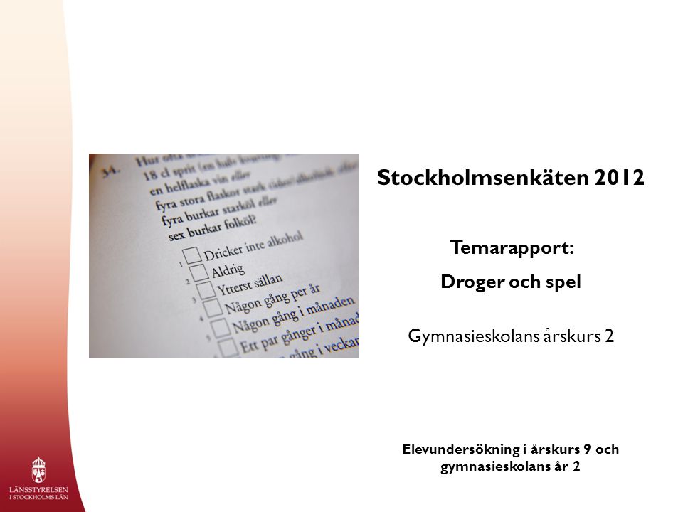 Stockholmsenkäten 2012 Temarapport: Droger och spel Gymnasieskolans årskurs 2 Elevundersökning i årskurs 9 och gymnasieskolans år 2