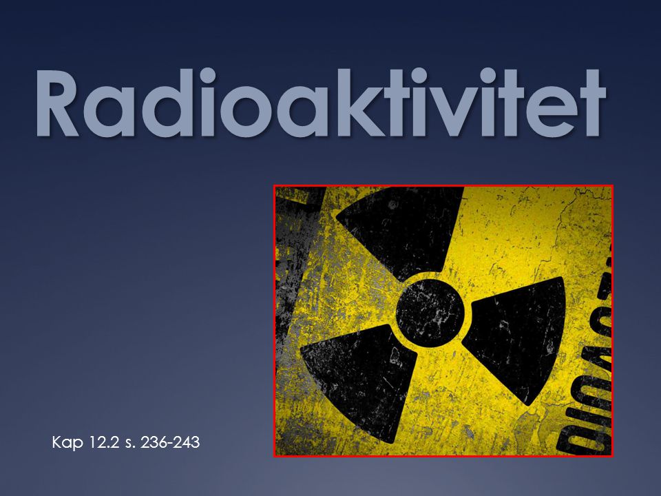 Radioaktivitet Kap 12.2 s