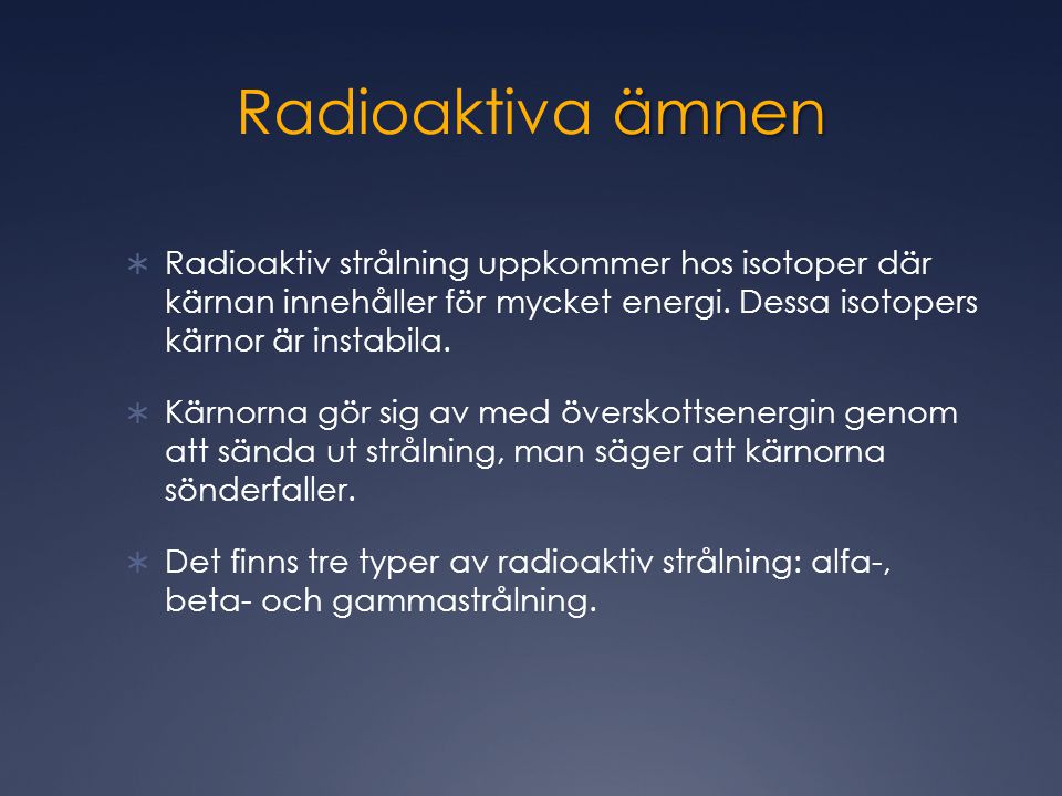 ämnen Radioaktiva ämnen  Radioaktiv strålning uppkommer hos isotoper där kärnan innehåller för mycket energi.