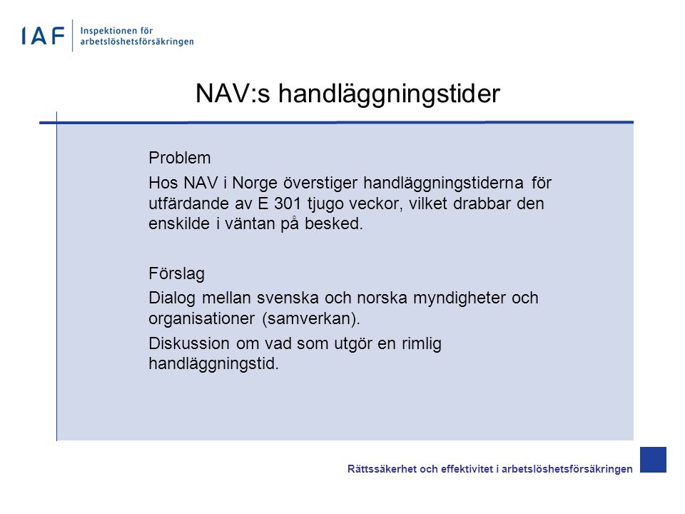 NAV:s handläggningstider Problem Hos NAV i Norge överstiger handläggningstiderna för utfärdande av E 301 tjugo veckor, vilket drabbar den enskilde i väntan på besked.