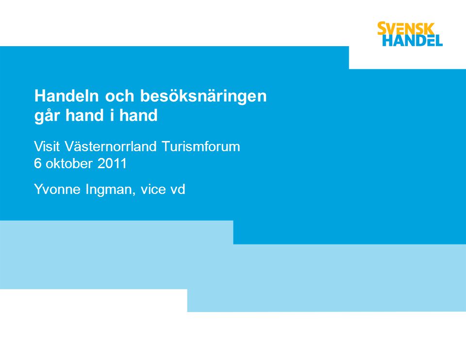 Handeln och besöksnäringen går hand i hand Visit Västernorrland Turismforum 6 oktober 2011 Yvonne Ingman, vice vd