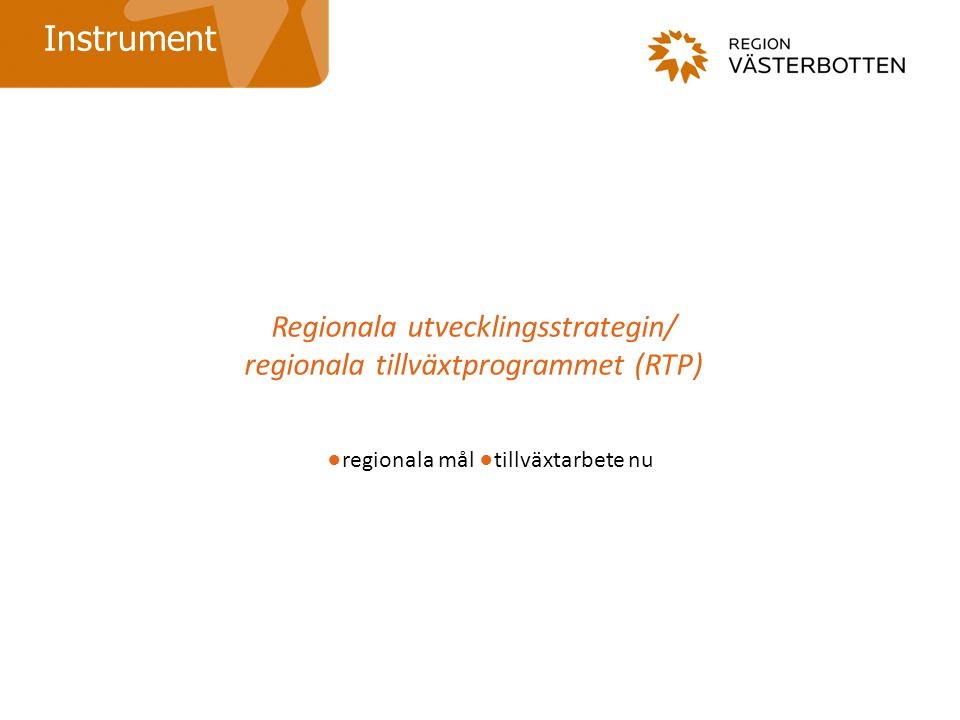 Regionala utvecklingsstrategin/ regionala tillväxtprogrammet (RTP) Instrument ●regionala mål ●tillväxtarbete nu