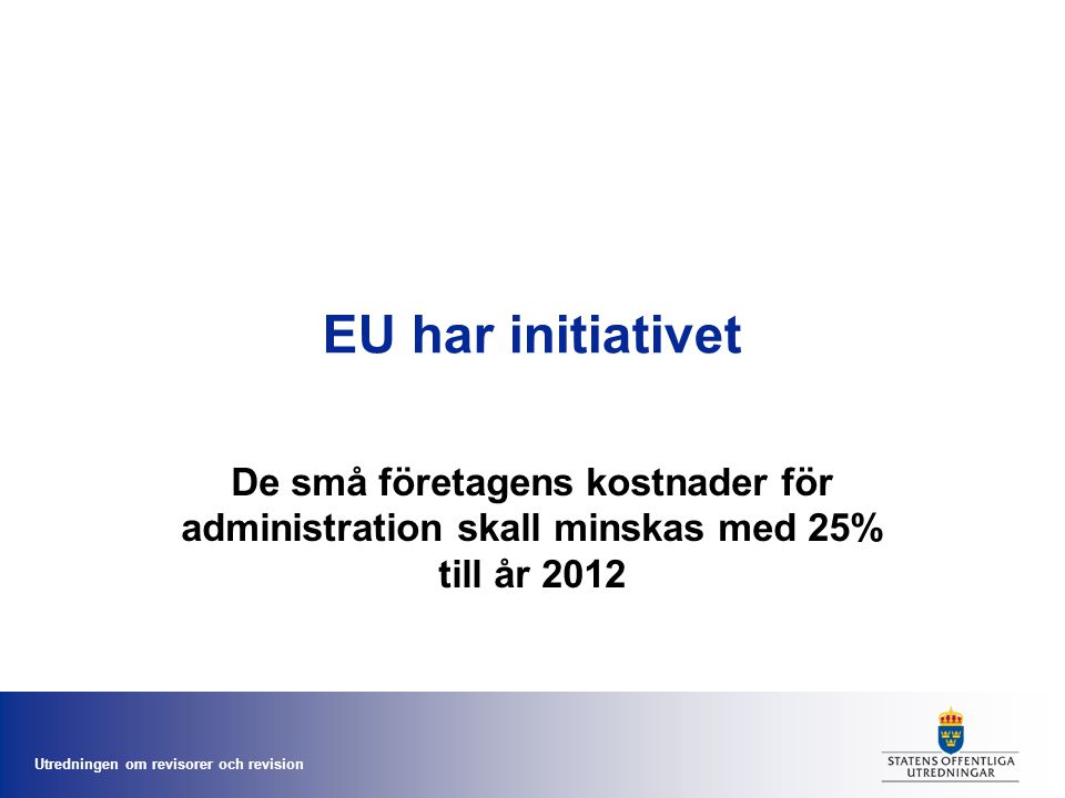 Utredningen om revisorer och revision EU har initiativet De små företagens kostnader för administration skall minskas med 25% till år 2012