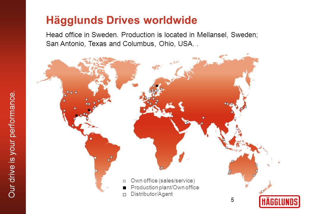 Our drive is your performance. Hägglunds Drives worldwide Head office in Sweden.