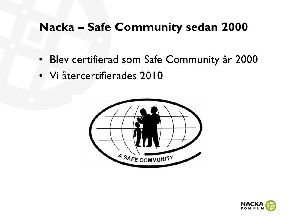 Nacka – Safe Community sedan 2000 • Blev certifierad som Safe Community år 2000 • Vi återcertifierades 2010