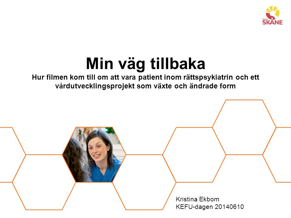 Kristina Ekbom KEFU-dagen Min väg tillbaka Hur filmen kom till om att vara patient inom rättspsykiatrin och ett vårdutvecklingsprojekt som växte och ändrade form