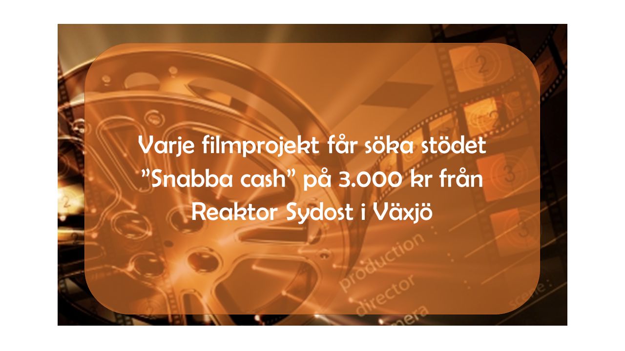 Varje filmprojekt får söka stödet Snabba cash på kr från Reaktor Sydost i Växjö