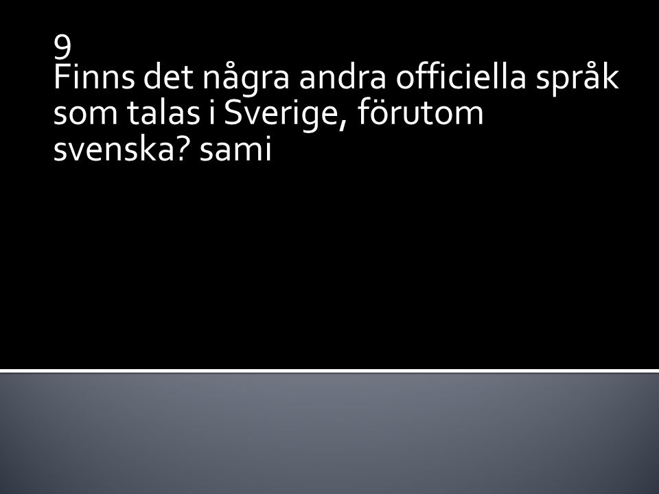 9 Finns det några andra officiella språk som talas i Sverige, förutom svenska sami