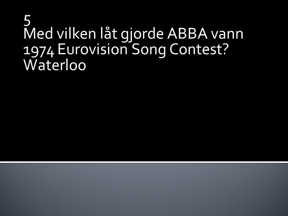 5 Med vilken låt gjorde ABBA vann 1974 Eurovision Song Contest Waterloo