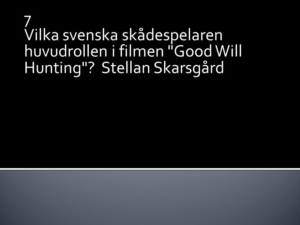 7 Vilka svenska skådespelaren huvudrollen i filmen Good Will Hunting Stellan Skarsgård
