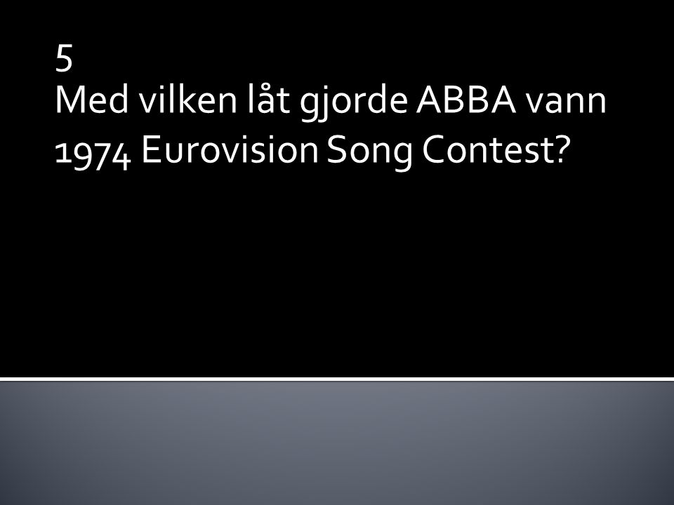 5 Med vilken låt gjorde ABBA vann 1974 Eurovision Song Contest