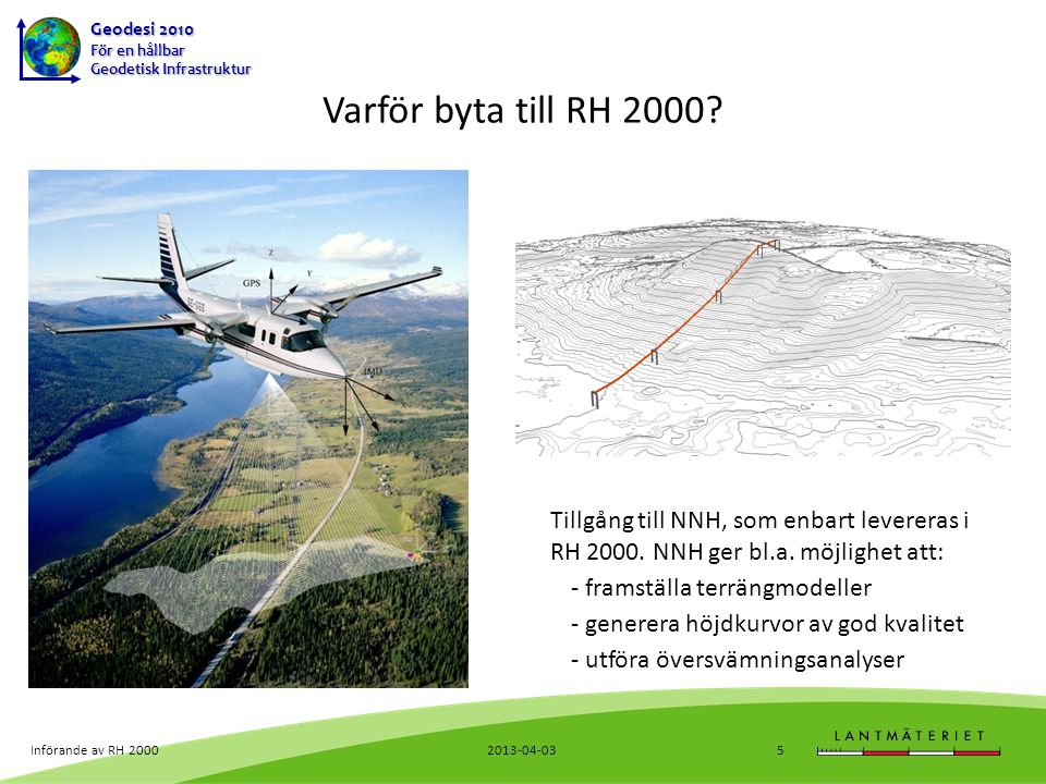 Geodesi 2010 För en hållbar Geodetisk Infrastruktur Införande av RH Varför byta till RH 2000.