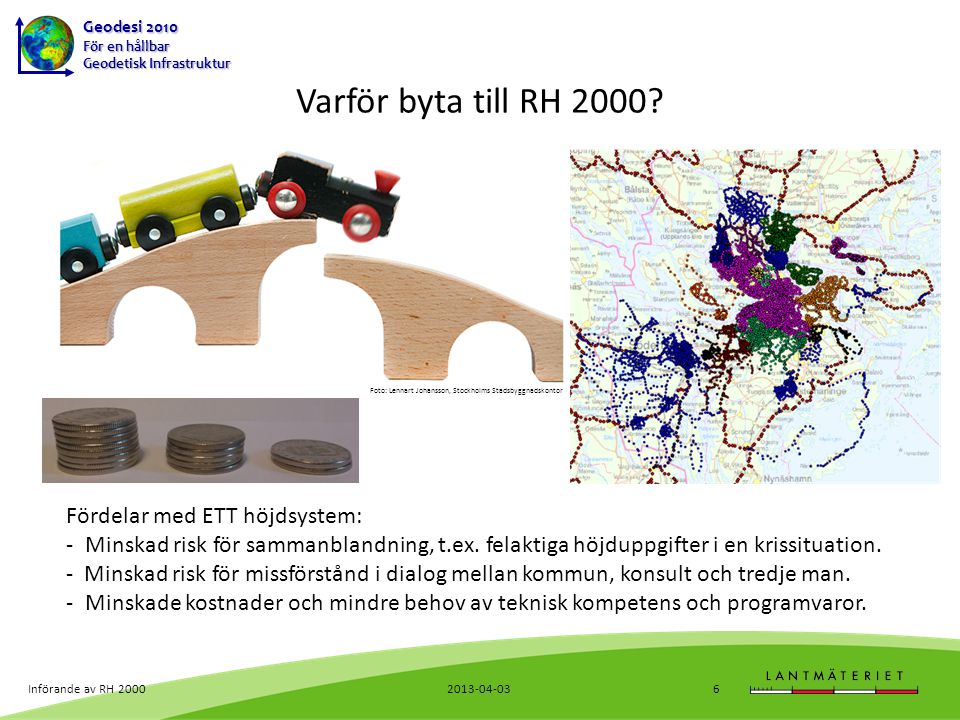 Geodesi 2010 För en hållbar Geodetisk Infrastruktur Införande av RH Fördelar med ETT höjdsystem: -Minskad risk för sammanblandning, t.ex.