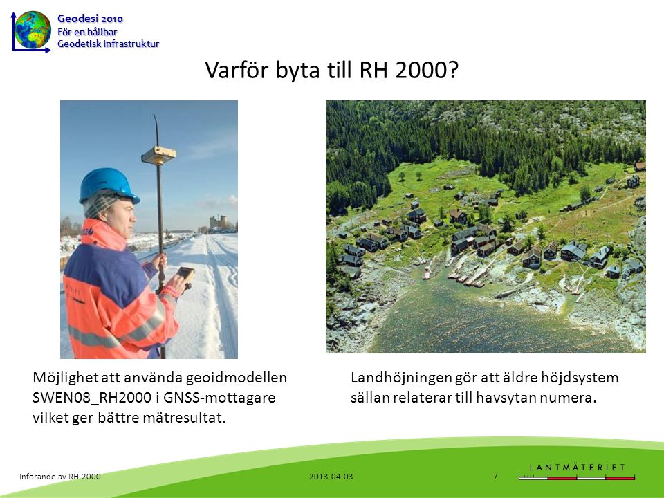 Geodesi 2010 För en hållbar Geodetisk Infrastruktur Införande av RH Varför byta till RH 2000.
