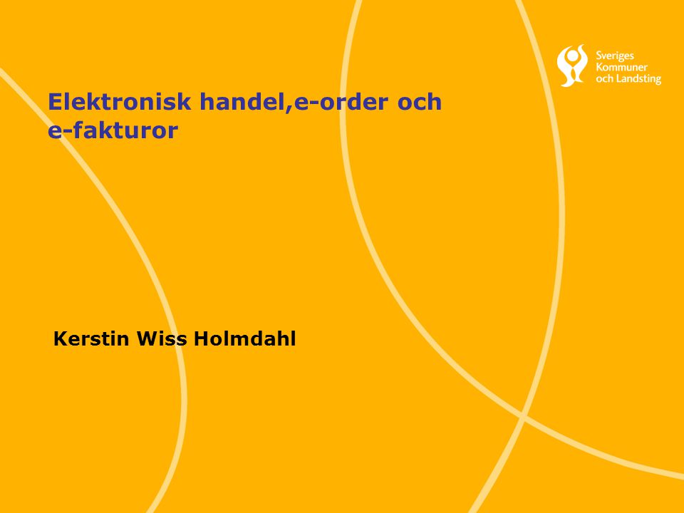 1 Svenska Kommunförbundet och Landstingsförbundet i samverkan Elektronisk handel,e-order och e-fakturor Kerstin Wiss Holmdahl